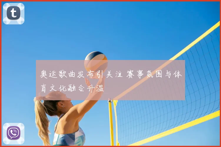 奥运歌曲发布引关注 赛事氛围与体育文化融合升温
