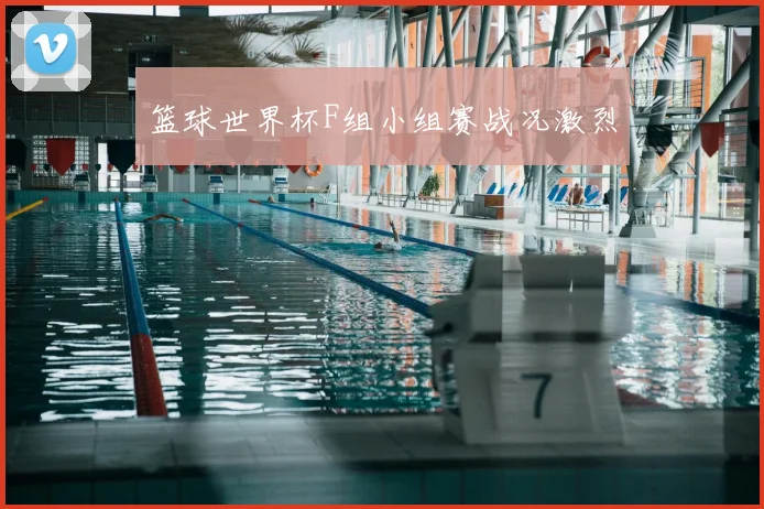 篮球世界杯F组小组赛战况激烈