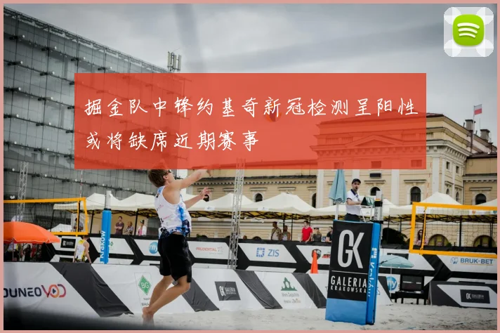 掘金队中锋约基奇新冠检测呈阳性或将缺席近期赛事