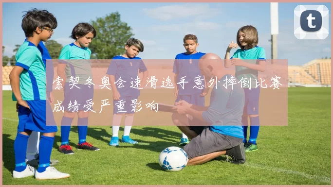 索契冬奥会速滑选手意外摔倒比赛成绩受严重影响