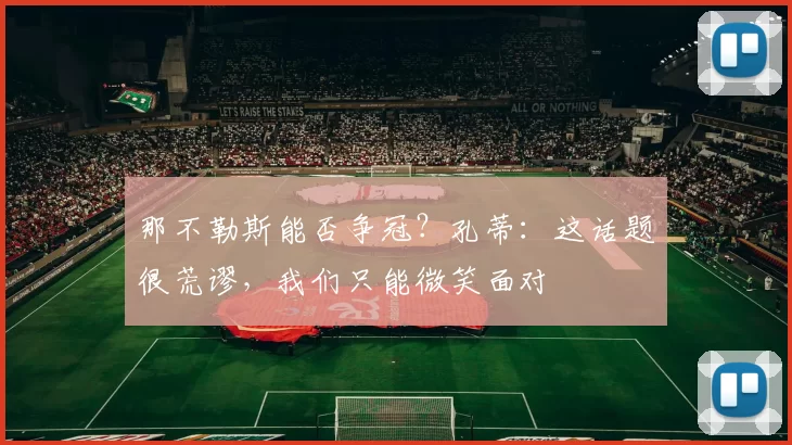 那不勒斯能否争冠？孔蒂：这话题很荒谬，我们只能微笑面对