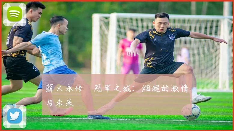 薪火永传•冠军之城：烟超的激情与未来